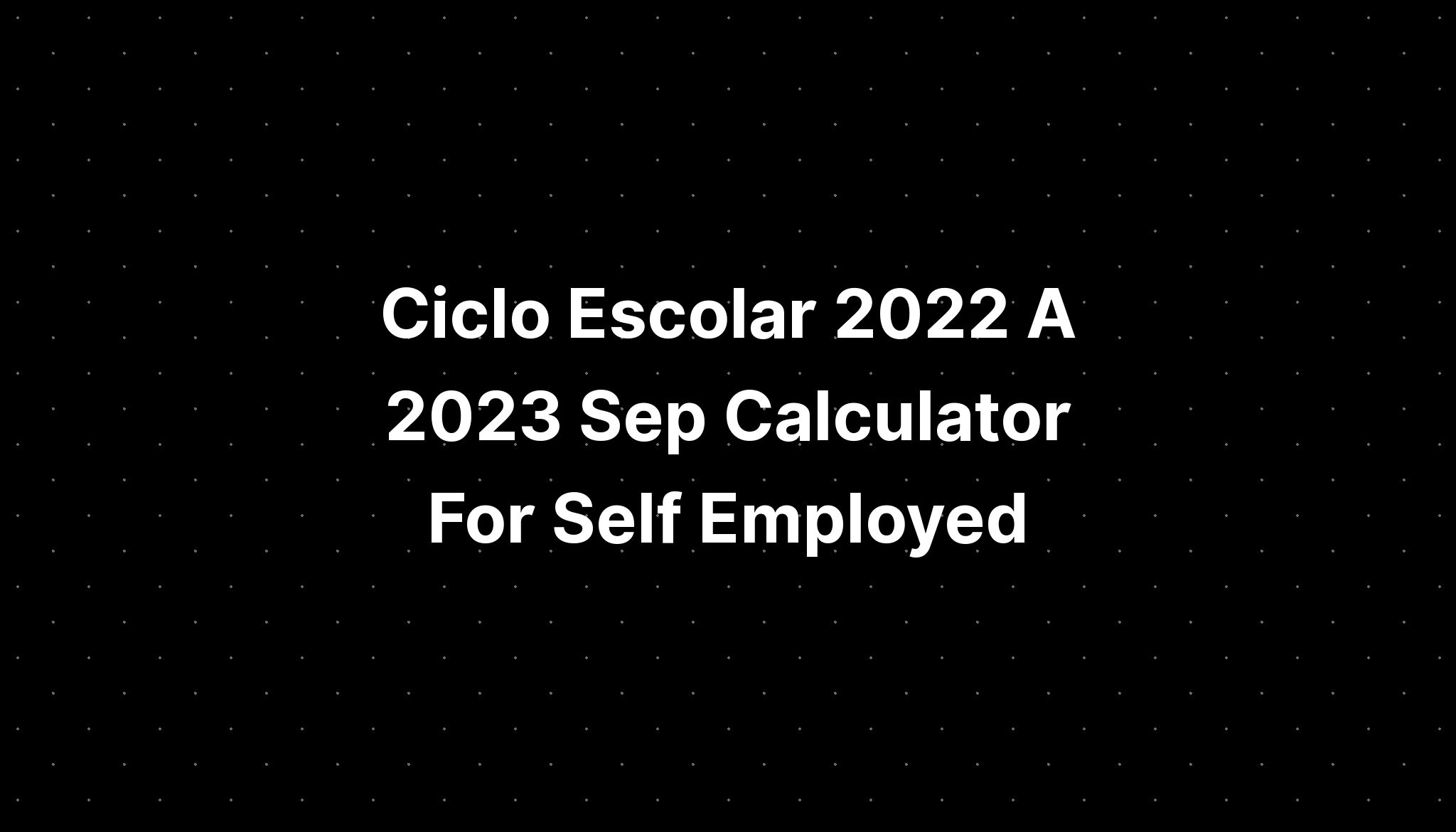 Ciclo Escolar 2022 A 2023 Sep Calculator For Self Employed IMAGESEE